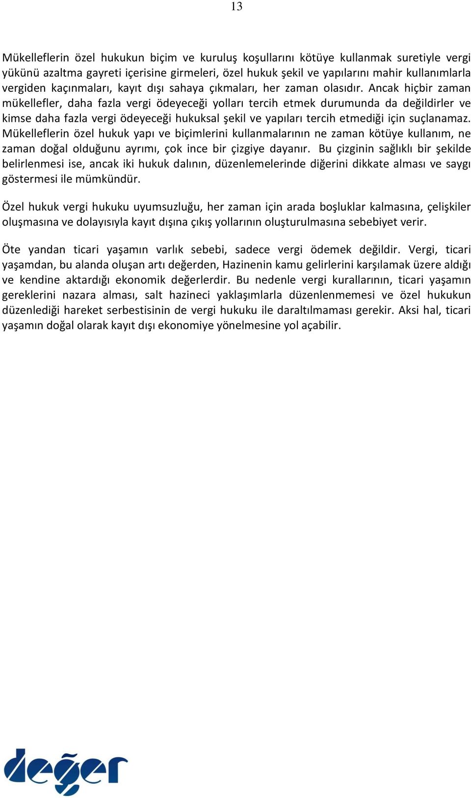 Ancak hiçbir zaman mükellefler, daha fazla vergi ödeyeceği yolları tercih etmek durumunda da değildirler ve kimse daha fazla vergi ödeyeceği hukuksal şekil ve yapıları tercih etmediği için suçlanamaz.