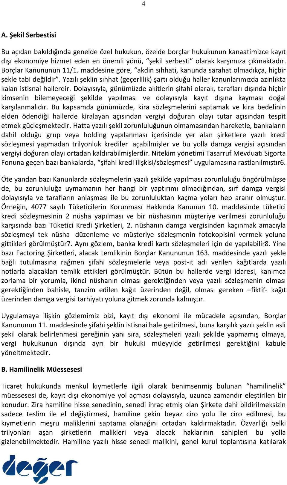 Yazılı şeklin sıhhat (geçerlilik) şartı olduğu haller kanunlarımızda azınlıkta kalan istisnai hallerdir.