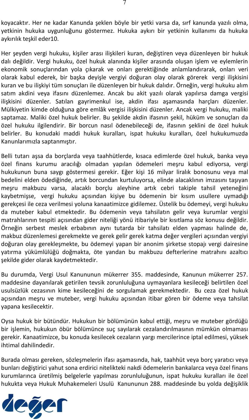 Vergi hukuku, özel hukuk alanında kişiler arasında oluşan işlem ve eylemlerin ekonomik sonuçlarından yola çıkarak ve onları gerektiğinde anlamlandırarak, onları veri olarak kabul ederek, bir başka