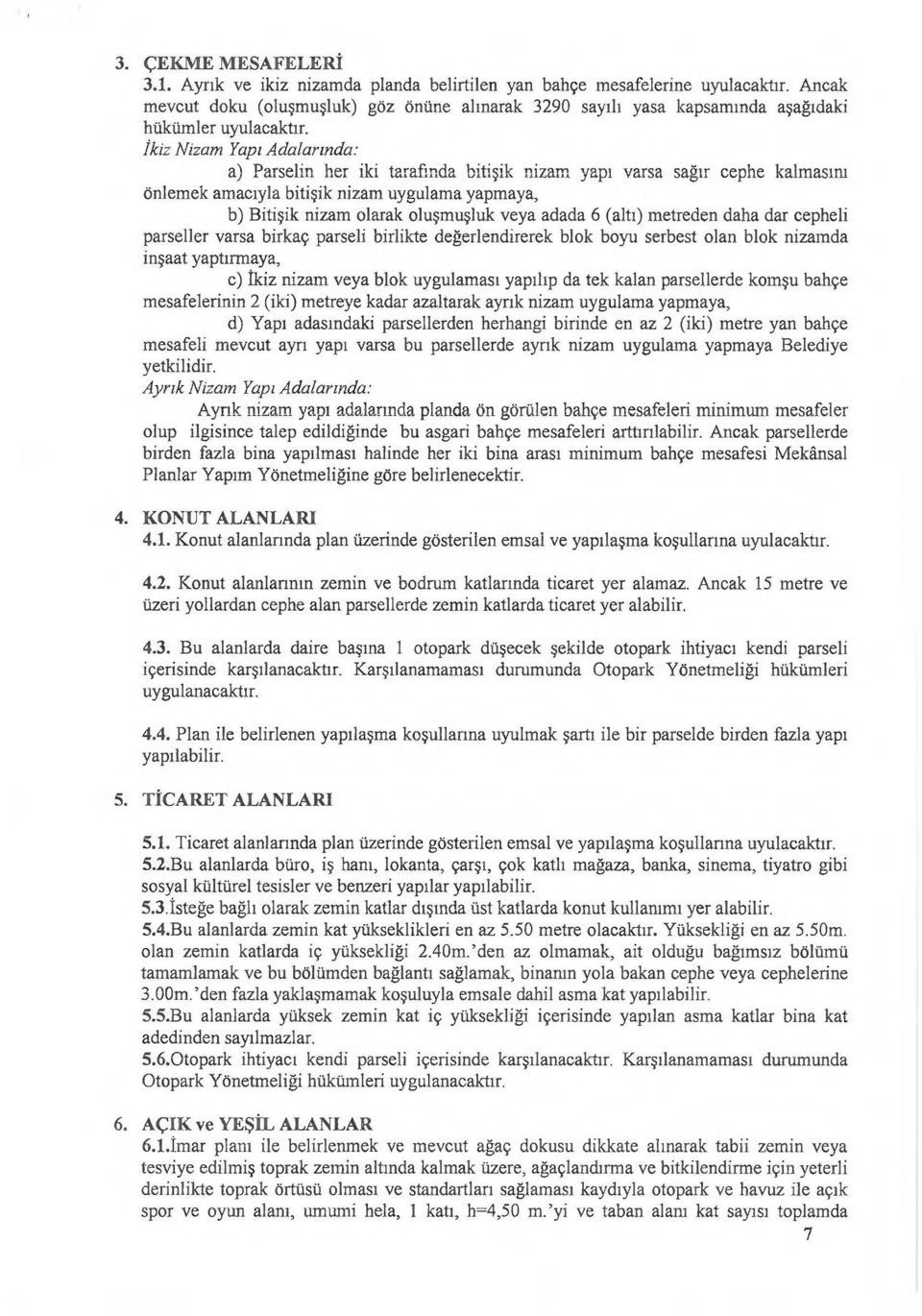 İkiz Nizam Yapı Adalarında: a) Parselin her iki tarafında bitişik nizam yapı varsa sağır cephe kalmasını önlemek amacıyla bitişik nizam uygulama yapmaya, b) Bitişik nizam olarak oluşmuşluk veya adada