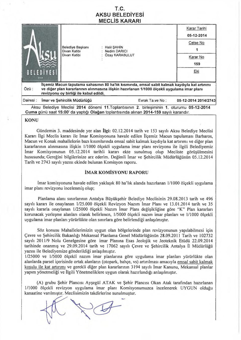 edildi. D airesi: İmar ve Şehircilik Müdürlüğü Evrak Ta.ve No : 05-12-2014 2014/2743 Aksu Belediye Meclisi 2014 dönemi 11.Toplantısının 2. birleşiminin 1.