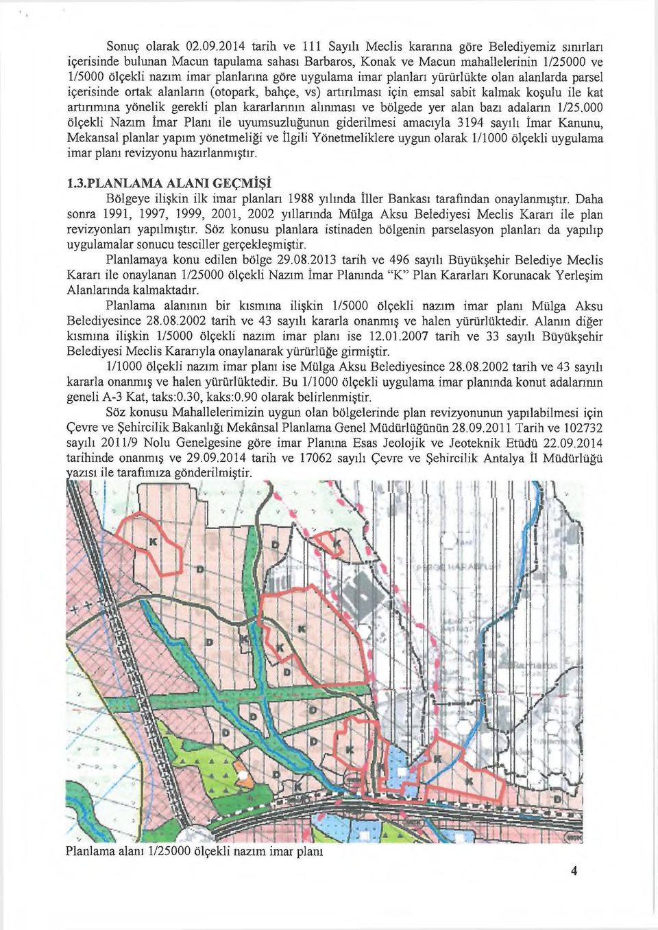 göre uygulama imar planları yürürlükte olan alanlarda parsel içerisinde ortak alanların (otopark, bahçe, vs) artırılması için emsal sabit kalmak koşulu ile kat artırımına yönelik gerekli plan