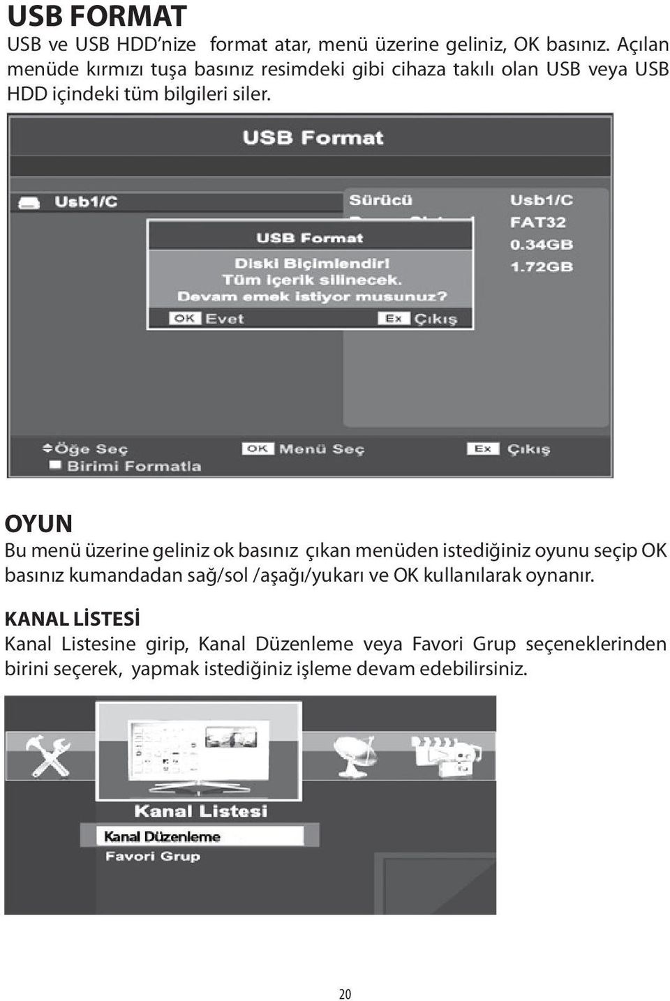 OYUN Bu menü üzerine geliniz ok basınız çıkan menüden istediğiniz oyunu seçip OK basınız kumandadan sağ/sol /aşağı/yukarı