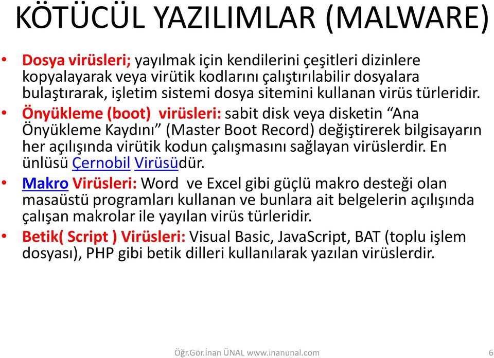 Önyükleme (boot) virüsleri: sabit disk veya disketin Ana Önyükleme Kaydını (Master Boot Record) değiştirerek bilgisayarın her açılışında virütik kodun çalışmasını sağlayan virüslerdir.