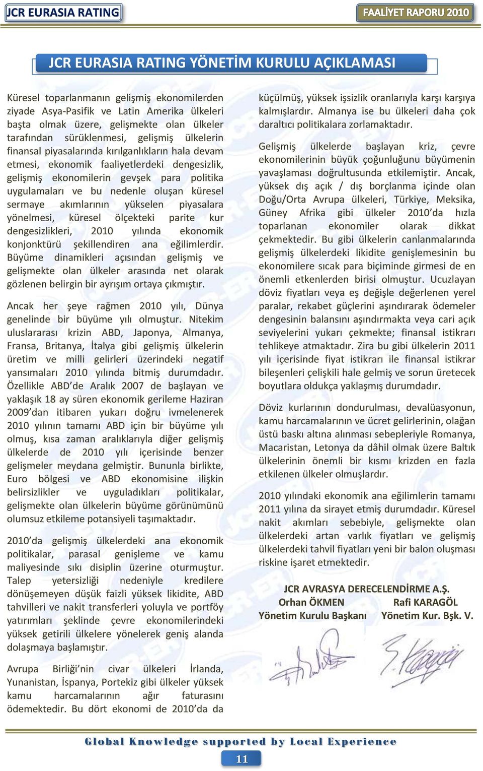 oluşan küresel sermaye akımlarının yükselen piyasalara yönelmesi, küresel ölçekteki parite kur dengesizlikleri, 2010 yılında ekonomik konjonktürü şekillendiren ana eğilimlerdir.