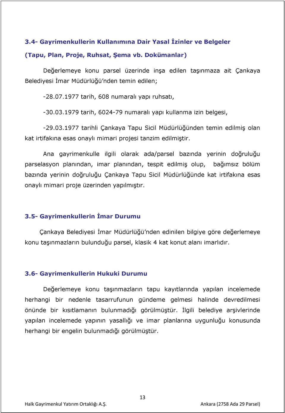 1979 tarih, 6024-79 numaralı yapı kullanma izin belgesi, -29.03.1977 tarihli Çankaya Tapu Sicil Müdürlüğünden temin edilmiş olan kat irtifakına esas onaylı mimari projesi tanzim edilmiştir.