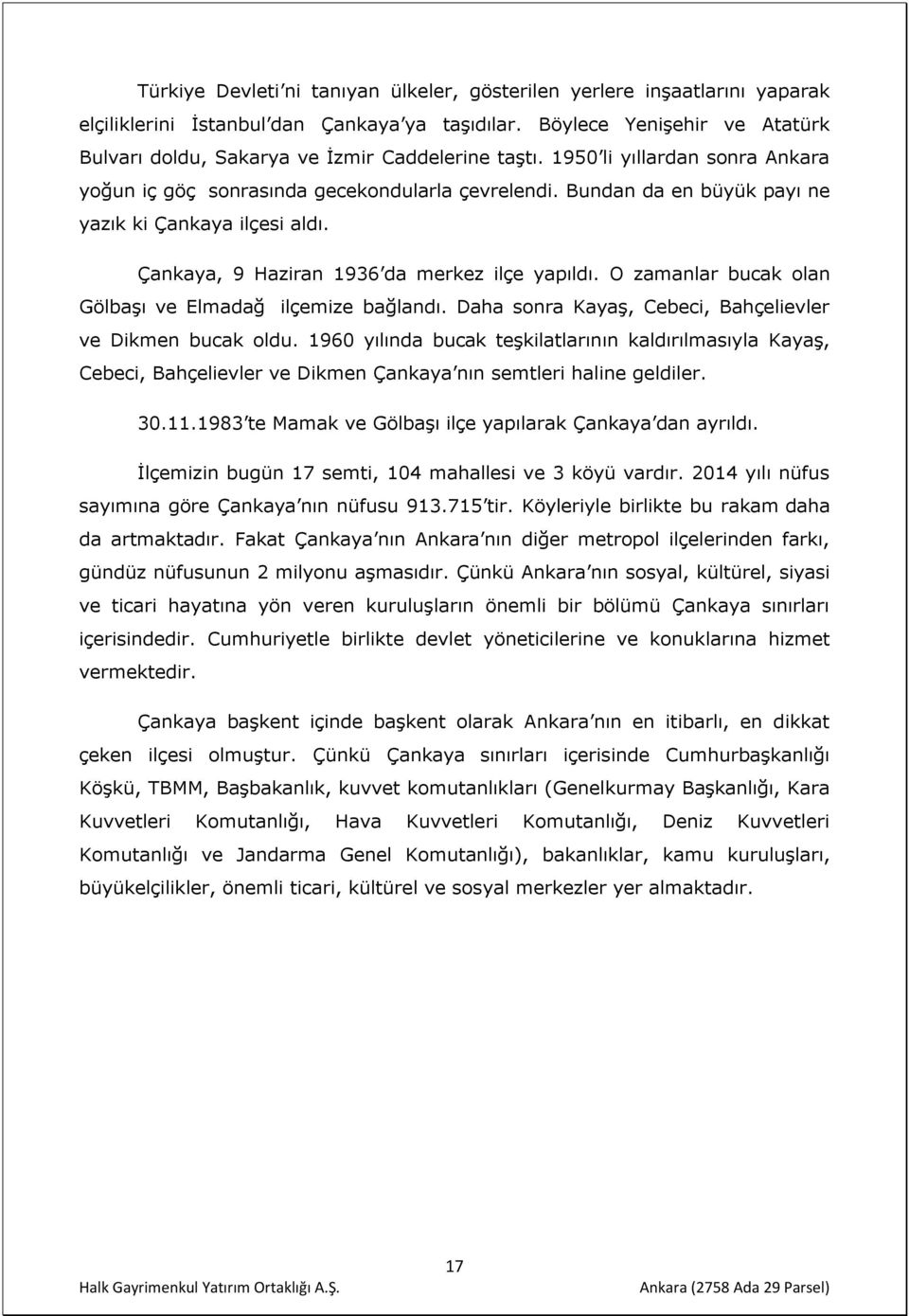 Bundan da en büyük payı ne yazık ki Çankaya ilçesi aldı. Çankaya, 9 Haziran 1936 da merkez ilçe yapıldı. O zamanlar bucak olan Gölbaşı ve Elmadağ ilçemize bağlandı.