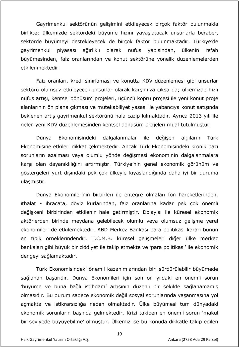 Faiz oranları, kredi sınırlaması ve konutta KDV düzenlemesi gibi unsurlar sektörü olumsuz etkileyecek unsurlar olarak karşımıza çıksa da; ülkemizde hızlı nüfus artışı, kentsel dönüşüm projeleri,