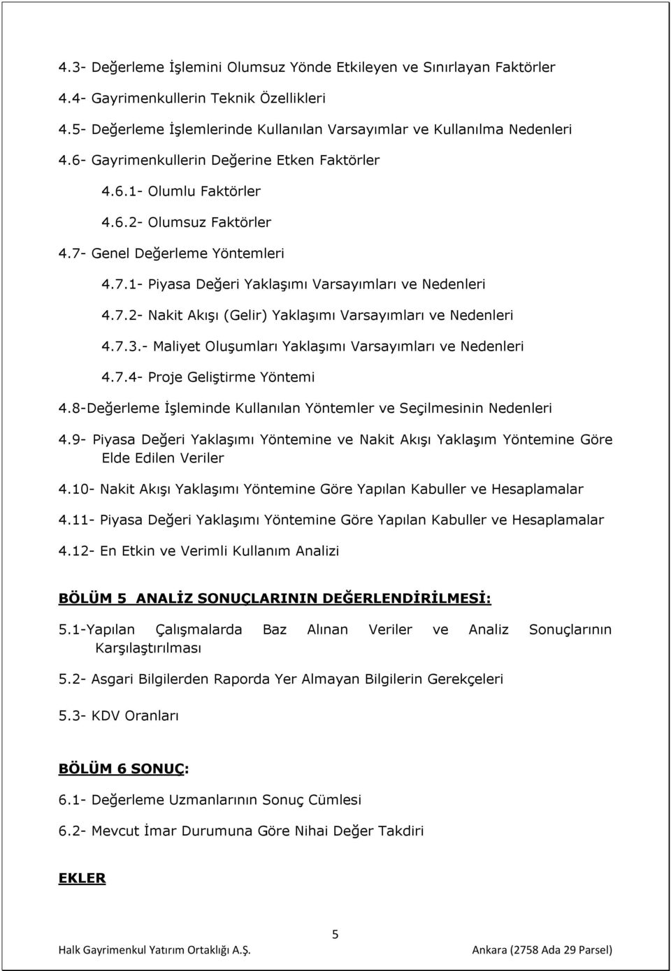 7.3.- Maliyet Oluşumları Yaklaşımı Varsayımları ve Nedenleri 4.7.4- Proje Geliştirme Yöntemi 4.8-Değerleme İşleminde Kullanılan Yöntemler ve Seçilmesinin Nedenleri 4.