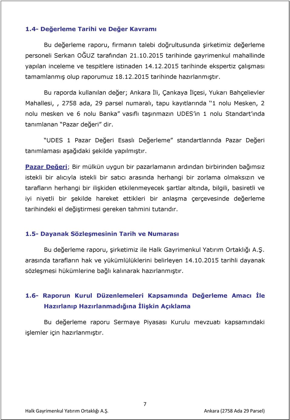 Bu raporda kullanılan değer; Ankara İli, Çankaya İlçesi, Yukarı Bahçelievler Mahallesi,, 2758 ada, 29 parsel numaralı, tapu kayıtlarında 1 nolu Mesken, 2 nolu mesken ve 6 nolu Banka vasıflı