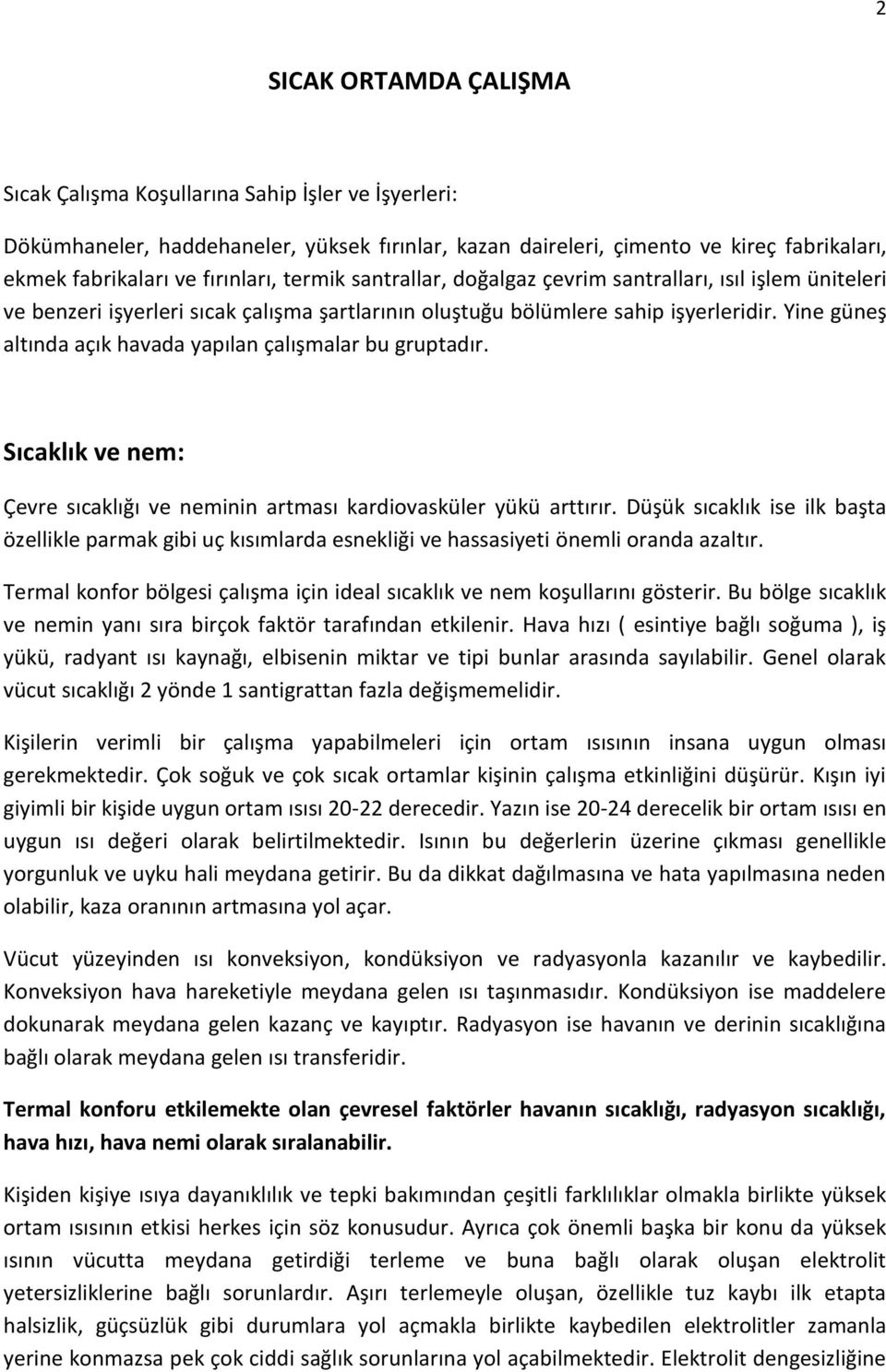 Yine güneş altında açık havada yapılan çalışmalar bu gruptadır. Sıcaklık ve nem: Çevre sıcaklığı ve neminin artması kardiovasküler yükü arttırır.