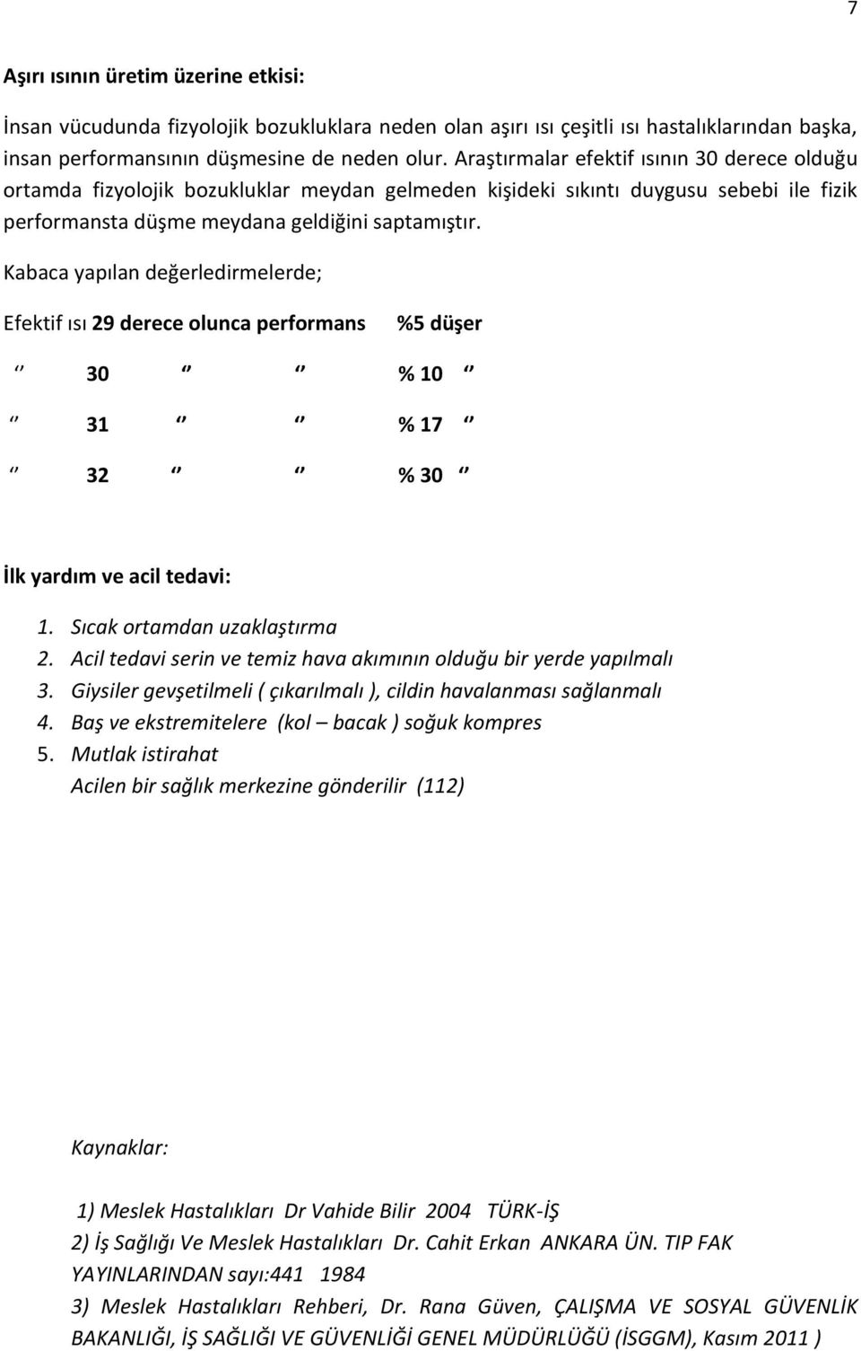 Kabaca yapılan değerledirmelerde; Efektif ısı 29 derece olunca performans %5 düşer 30 % 10 31 % 17 32 % 30 İlk yardım ve acil tedavi: 1. Sıcak ortamdan uzaklaştırma 2.