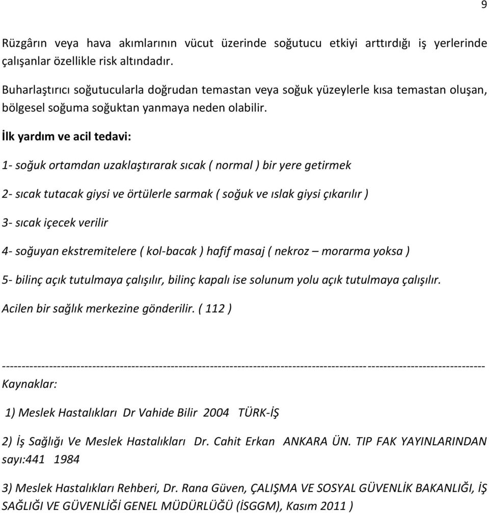 İlk yardım ve acil tedavi: 1- soğuk ortamdan uzaklaştırarak sıcak ( normal ) bir yere getirmek 2- sıcak tutacak giysi ve örtülerle sarmak ( soğuk ve ıslak giysi çıkarılır ) 3- sıcak içecek verilir 4-