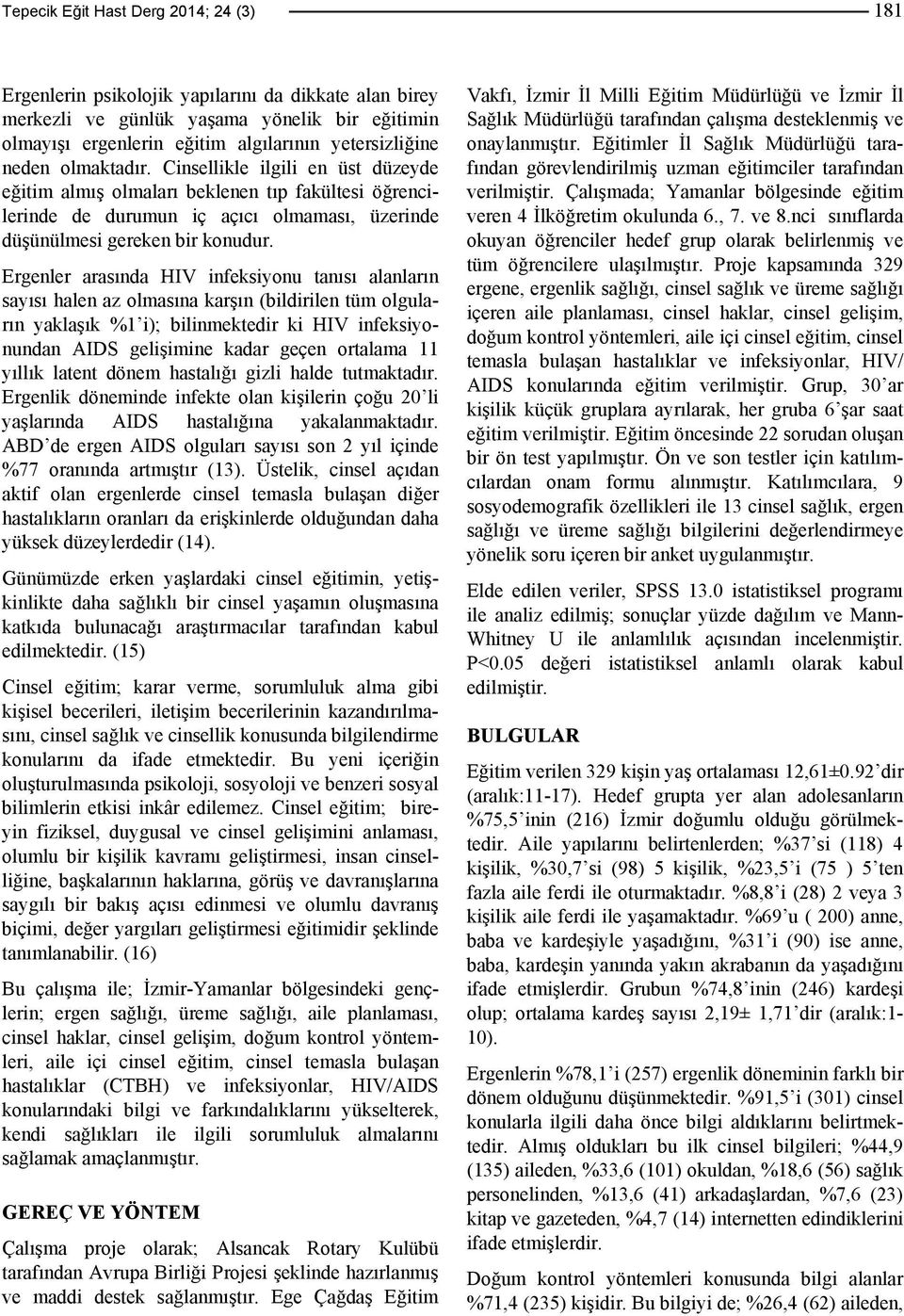 Ergenler arasında HIV infeksiyonu tanısı alanların sayısı halen az olmasına karşın (bildirilen tüm olguların yaklaşık %1 i); bilinmektedir ki HIV infeksiyonundan AIDS gelişimine kadar geçen ortalama