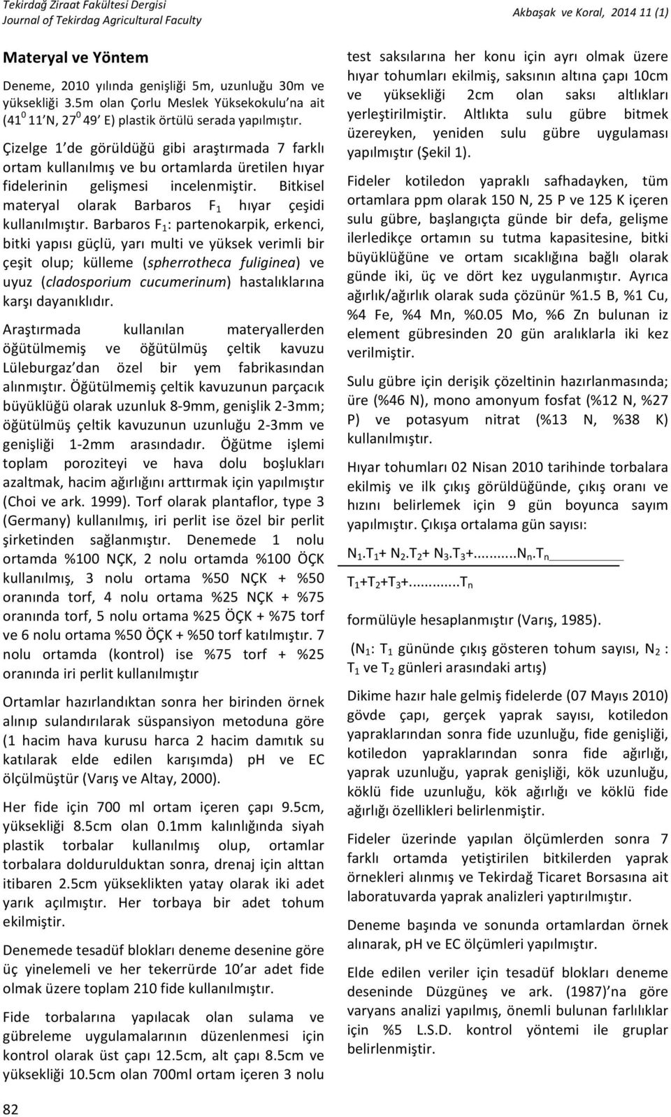 barbarosf 1 :partenokarpik,erkenci, bitkiyapısıgüçlü,yarımultiveyüksekverimlibir çeşit olup; külleme (spherrotheca) fuliginea) ve uyuz (cladosporium) cucumerinum) hastalıklarına karşıdayanıklıdır.