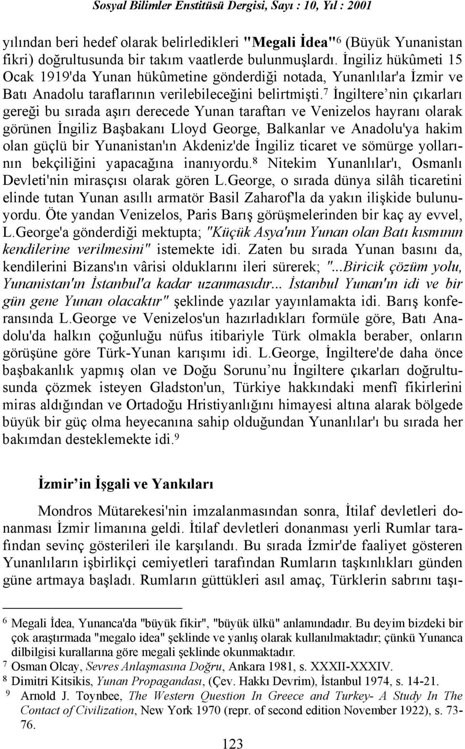 7 İngiltere nin çõkarlarõ gereği bu sõrada aşõrõ derecede Yunan taraftarõ ve Venizelos hayranõ olarak görünen İngiliz Başbakanõ Lloyd George, Balkanlar ve Anadolu'ya hakim olan güçlü bir