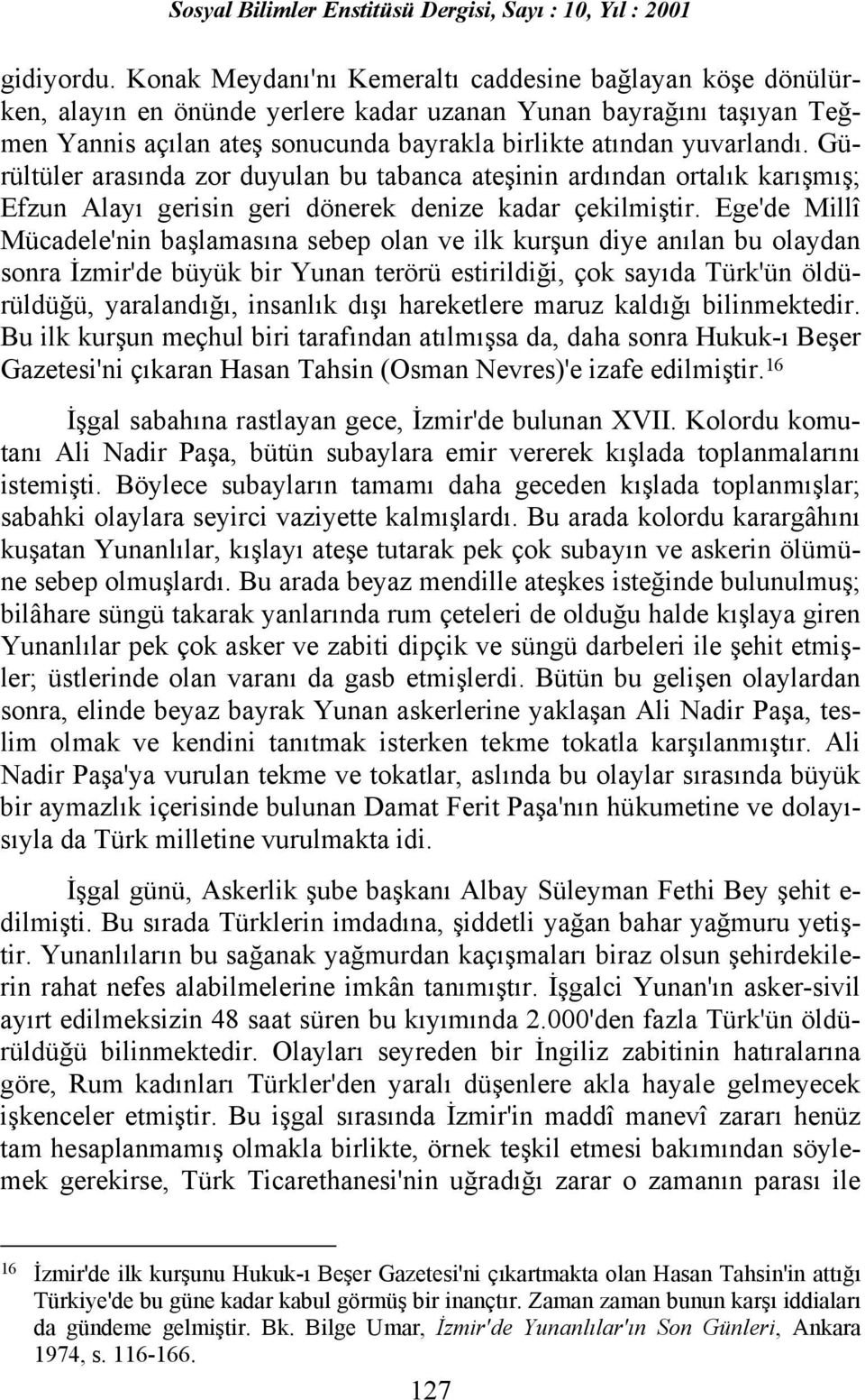 Gürültüler arasõnda zor duyulan bu tabanca ateşinin ardõndan ortalõk karõşmõş; Efzun Alayõ gerisin geri dönerek denize kadar çekilmiştir.