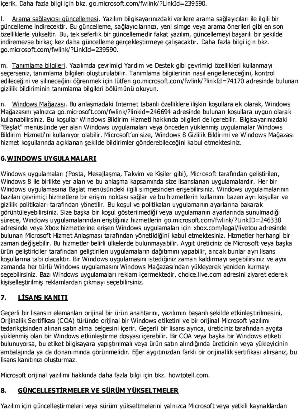 Bu, tek seferlik bir güncellemedir fakat yazılım, güncellemeyi baģarılı bir Ģekilde indiremezse birkaç kez daha güncelleme gerçekleģtirmeye çalıģacaktır. Daha fazla bilgi için bkz. go.microsoft.