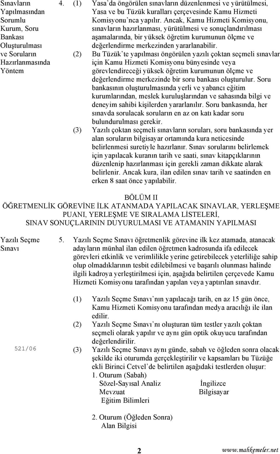 Ancak, Kamu Hizmeti Komisyonu, sınavların hazırlanması, yürütülmesi ve sonuçlandırılması aşamalarında, bir yüksek öğretim kurumunun ölçme ve değerlendirme merkezinden yararlanabilir.