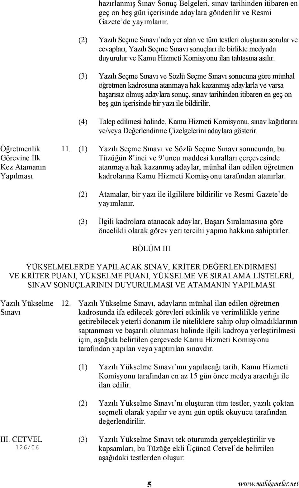 (3) Yazılı Seçme Sınavı ve Sözlü Seçme Sınavı sonucuna göre münhal öğretmen kadrosuna atanmaya hak kazanmış adaylarla ve varsa başarısız olmuş adaylara sonuç, sınav tarihinden itibaren en geç on beş