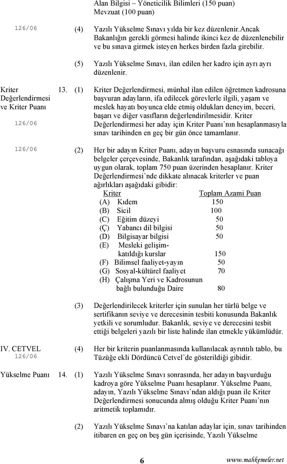 (5) Yazılı Yükselme Sınavı, ilan edilen her kadro için ayrı ayrı düzenlenir. Kriter Değerlendirmesi ve Kriter Puanı 126/06 13.