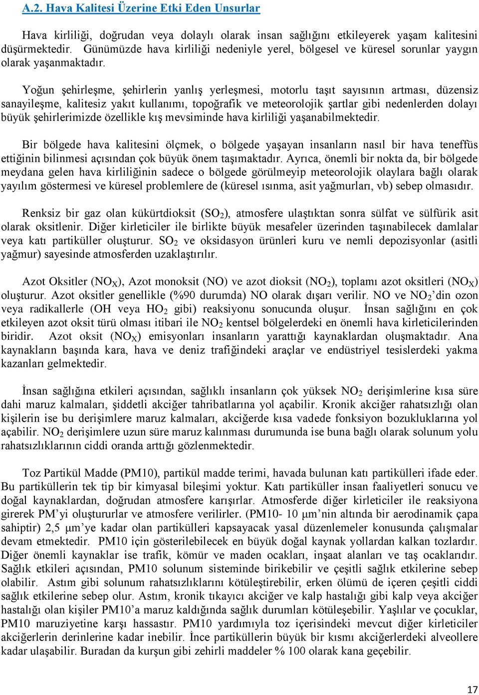 Yoğun şehirleşme, şehirlerin yanlış yerleşmesi, motorlu taşıt sayısının artması, düzensiz sanayileşme, kalitesiz yakıt kullanımı, topoğrafik ve meteorolojik şartlar gibi nedenlerden dolayı büyük