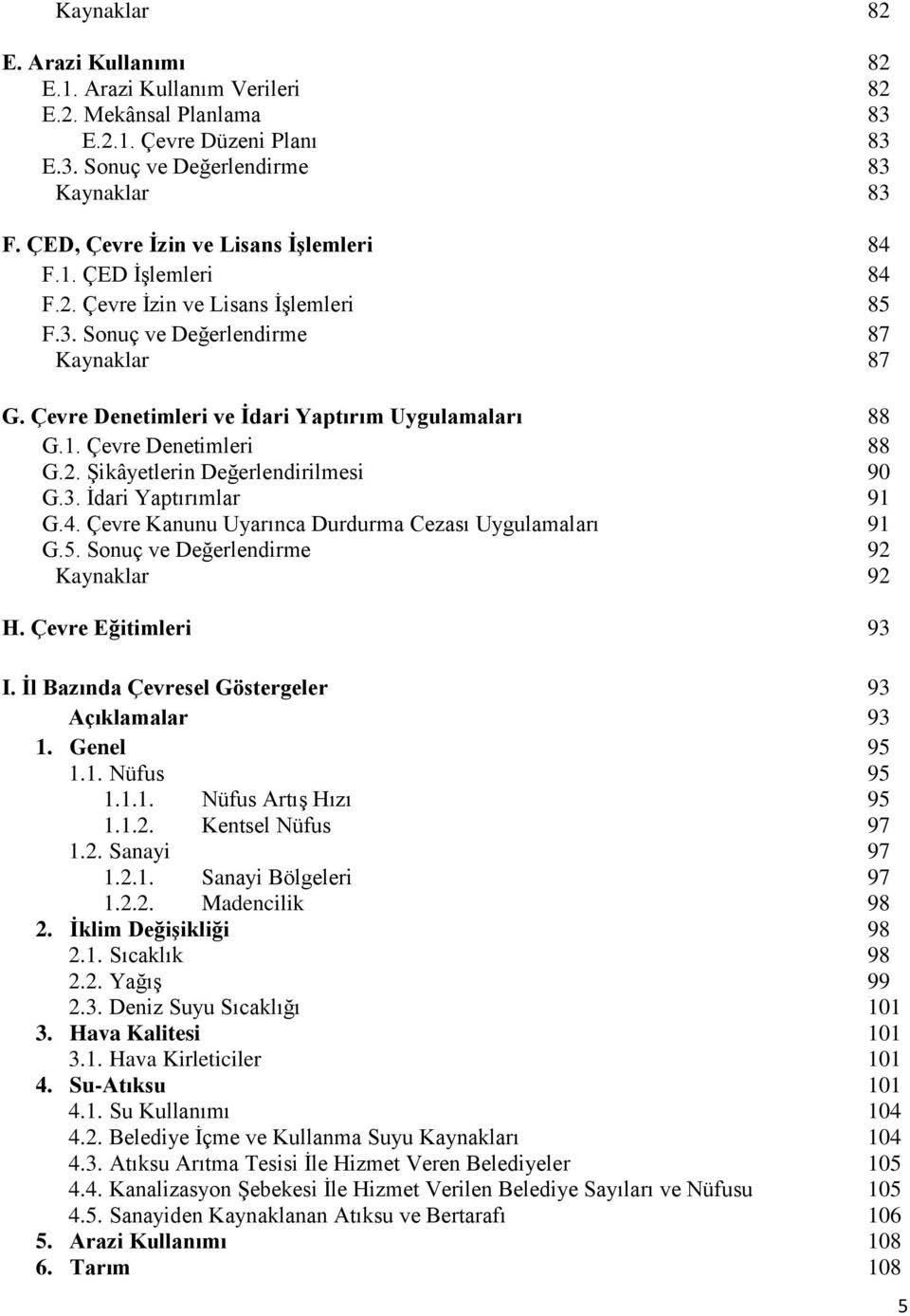 Çevre Denetimleri ve İdari Yaptırım Uygulamaları 88 G.1. Çevre Denetimleri 88 G.2. Şikâyetlerin Değerlendirilmesi 90 G.3. İdari Yaptırımlar 91 G.4.