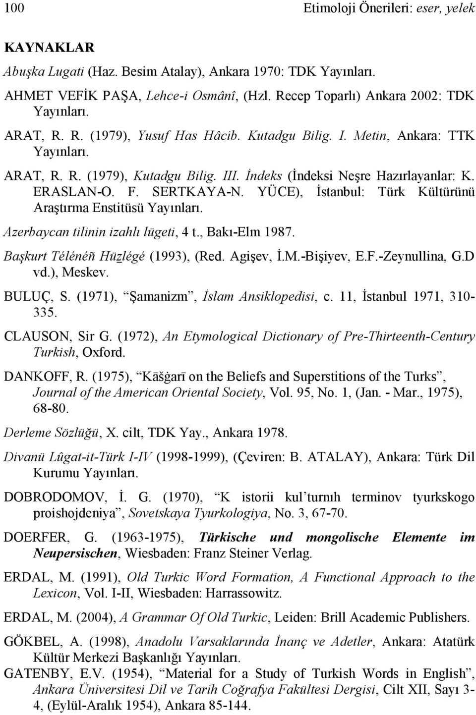 YÜCE), Đstanbul: Türk Kültürünü Araştırma Enstitüsü Yayınları. Azerbaycan tilinin izahlı lügeti, 4 t., Bakı-Elm 1987. Başkurt Télénéñ Hüzlégé (1993), (Red. Agişev, Đ.M.-Bişiyev, E.F.-Zeynullina, G.