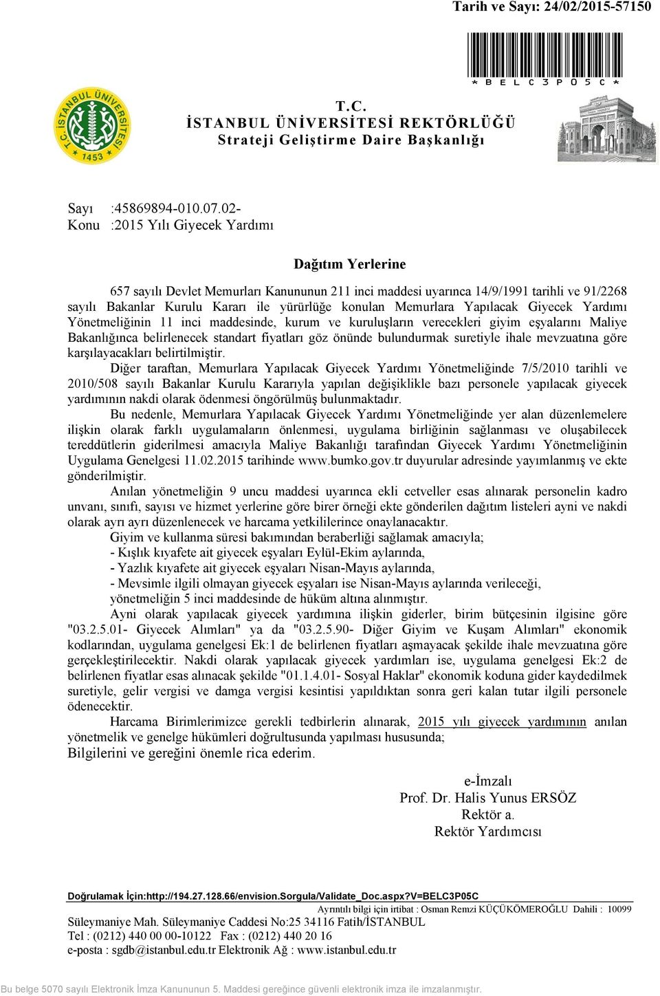 Memurlara Yapılacak Giyecek Yardımı Yönetmeliğinin 11 inci maddesinde, kurum ve kuruluşların verecekleri giyim eşyalarını Maliye Bakanlığınca belirlenecek standart fiyatları göz önünde bulundurmak