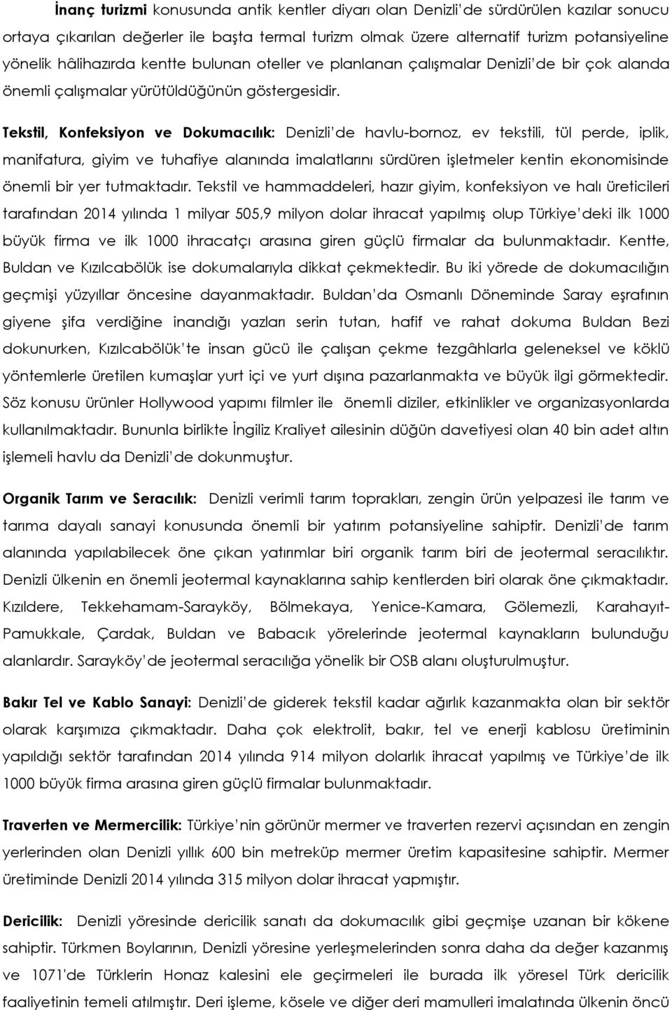 Tekstil, Konfeksiyon ve Dokumacılık: Denizli de havlu-bornoz, ev tekstili, tül perde, iplik, manifatura, giyim ve tuhafiye alanında imalatlarını sürdüren işletmeler kentin ekonomisinde önemli bir yer