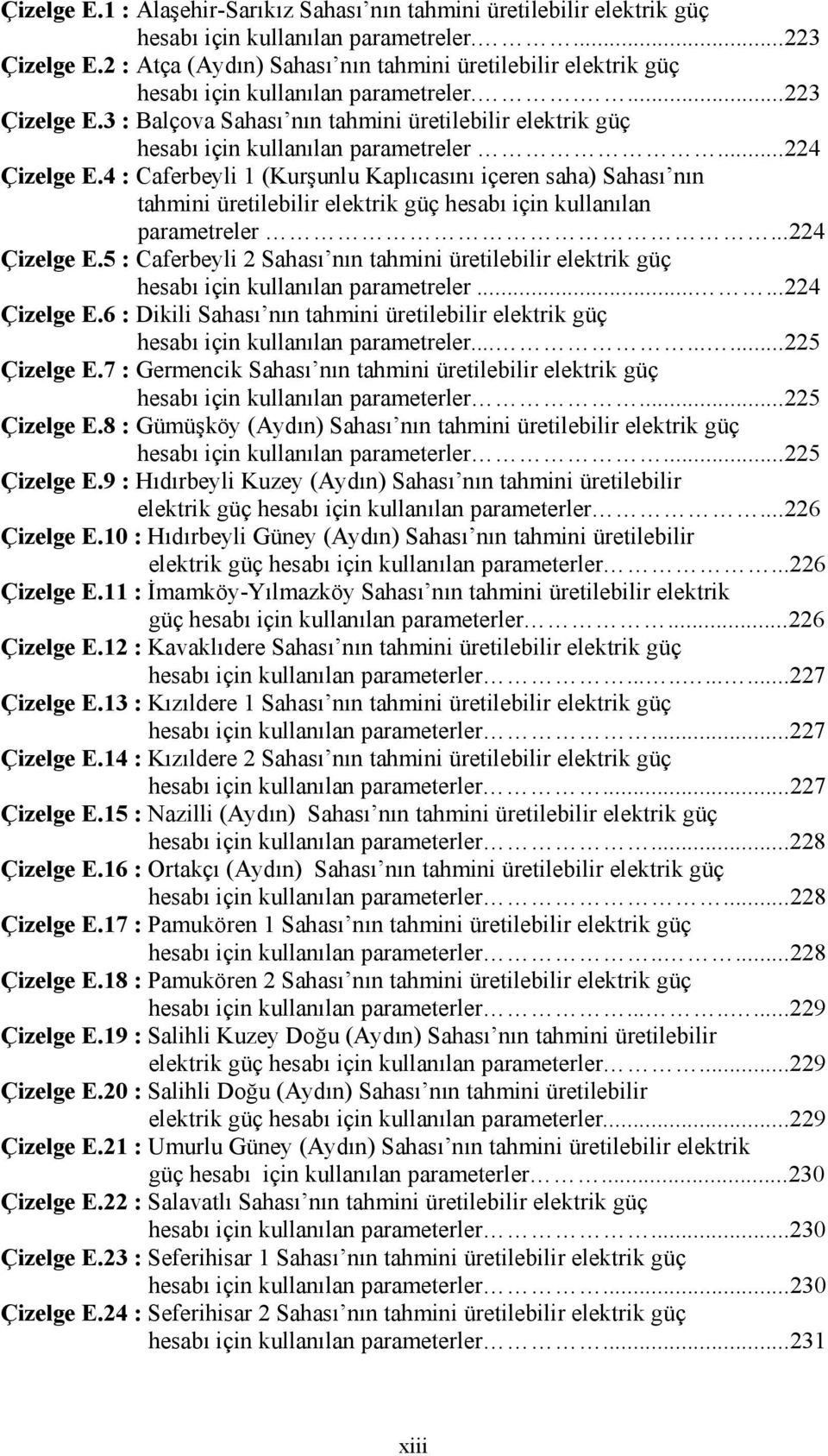 3 : Balçova Sahası nın tahmini üretilebilir elektrik güç hesabı için kullanılan parametreler...224 Çizelge E.