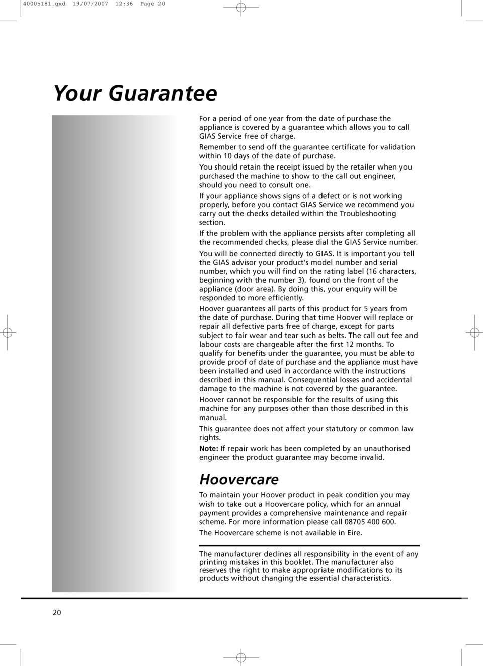 You should retain the receipt issued by the retailer when you purchased the machine to show to the call out engineer, should you need to consult one.