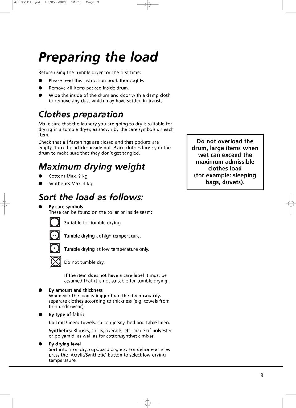 Clothes preparation Make sure that the laundry you are going to dry is suitable for drying in a tumble dryer, as shown by the care symbols on each item.