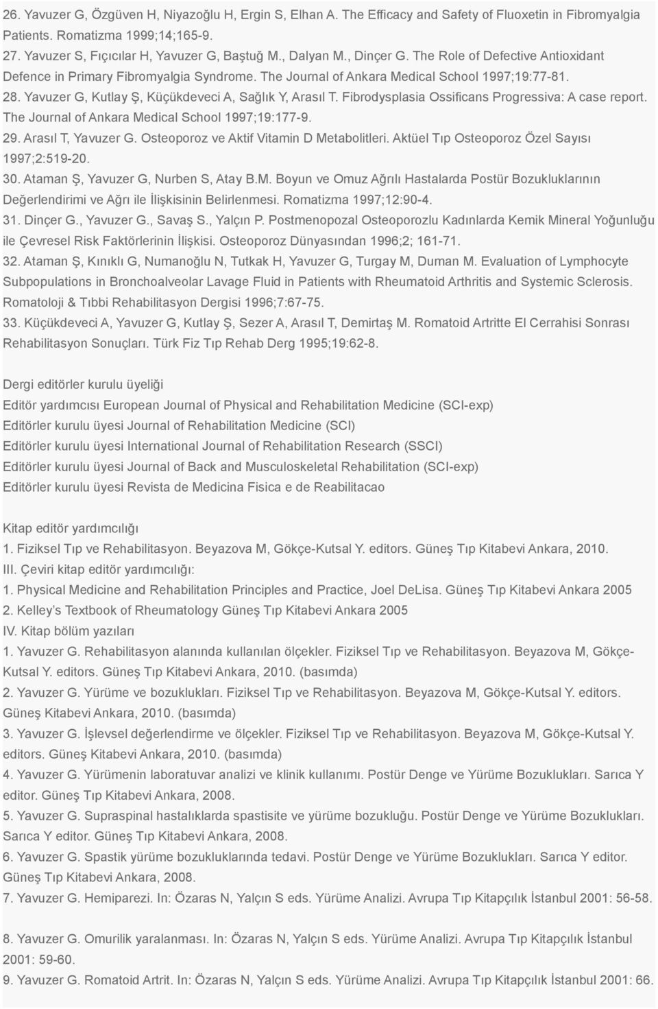 Yavuzer G, Kutlay Ş, Küçükdeveci A, Sağlık Y, Arasıl T. Fibrodysplasia Ossificans Progressiva A case report. The Journal of Ankara Medical School 1997;19177-9. 29. Arasıl T, Yavuzer G.