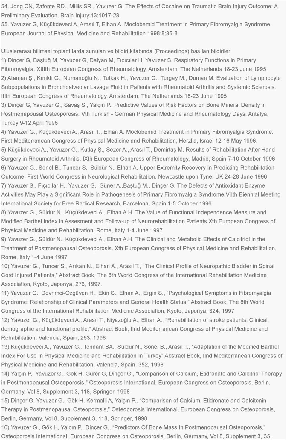Uluslararası bilimsel toplantılarda sunulan ve bildiri kitabında (Proceedings) basılan bildiriler 1) Dinçer G, Baştuğ M, Yavuzer G, Dalyan M, Fıçıcılar H, Yavuzer S.