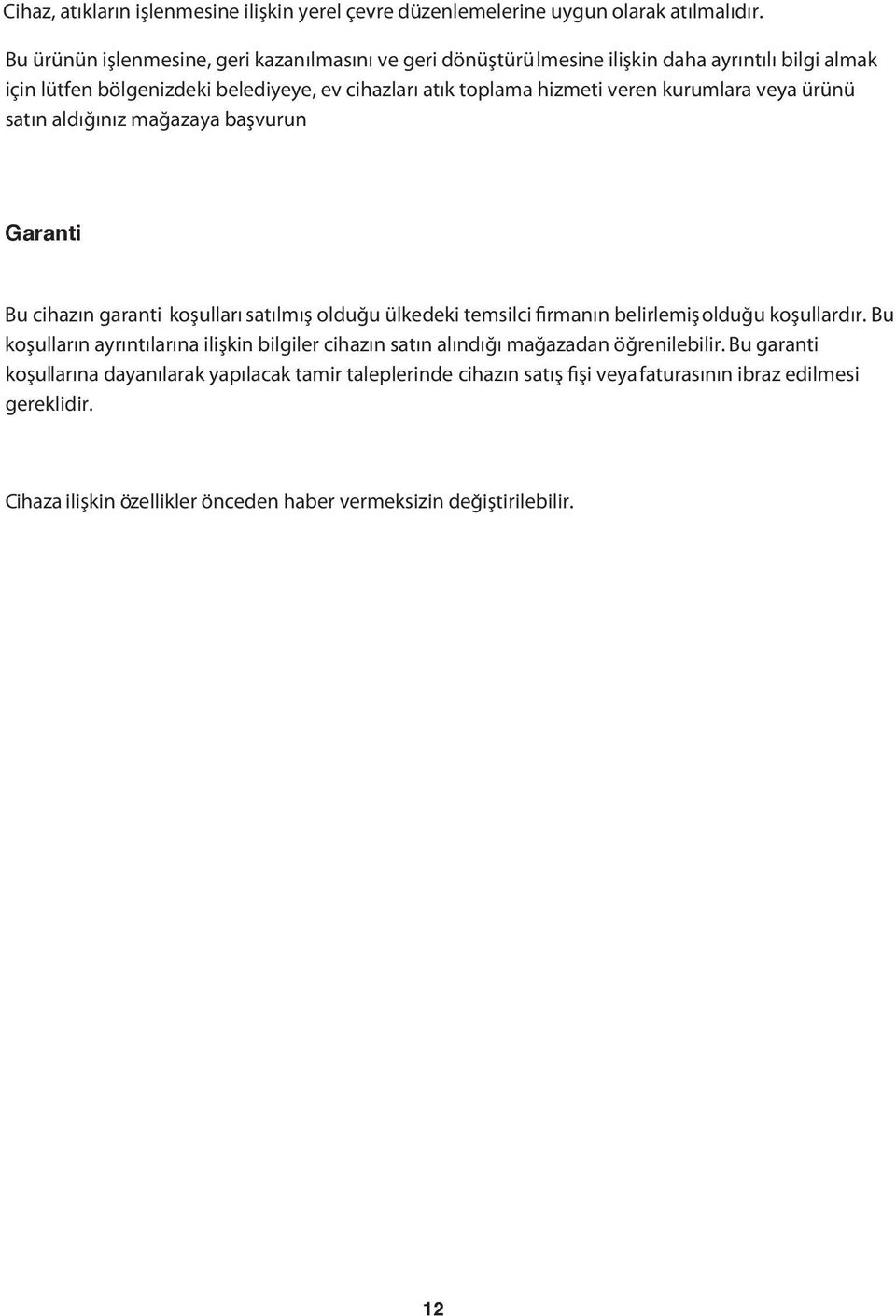 kurumlara veya ürünü satın aldığınız mağazaya başvurun Garanti Bu cihazın garanti koşulları satılmış olduğu ülkedeki temsilci firmanın belirlemişolduğu koşullardır.