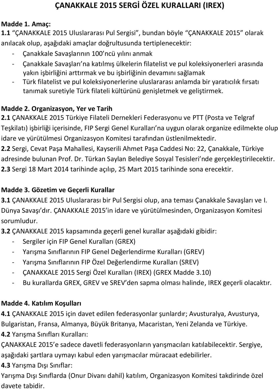 Çanakkale Savaşları na katılmış ülkelerin filatelist ve pul koleksiyonerleri arasında yakın işbirliğini arttırmak ve bu işbirliğinin devamını sağlamak - Türk filatelist ve pul koleksiyonerlerine