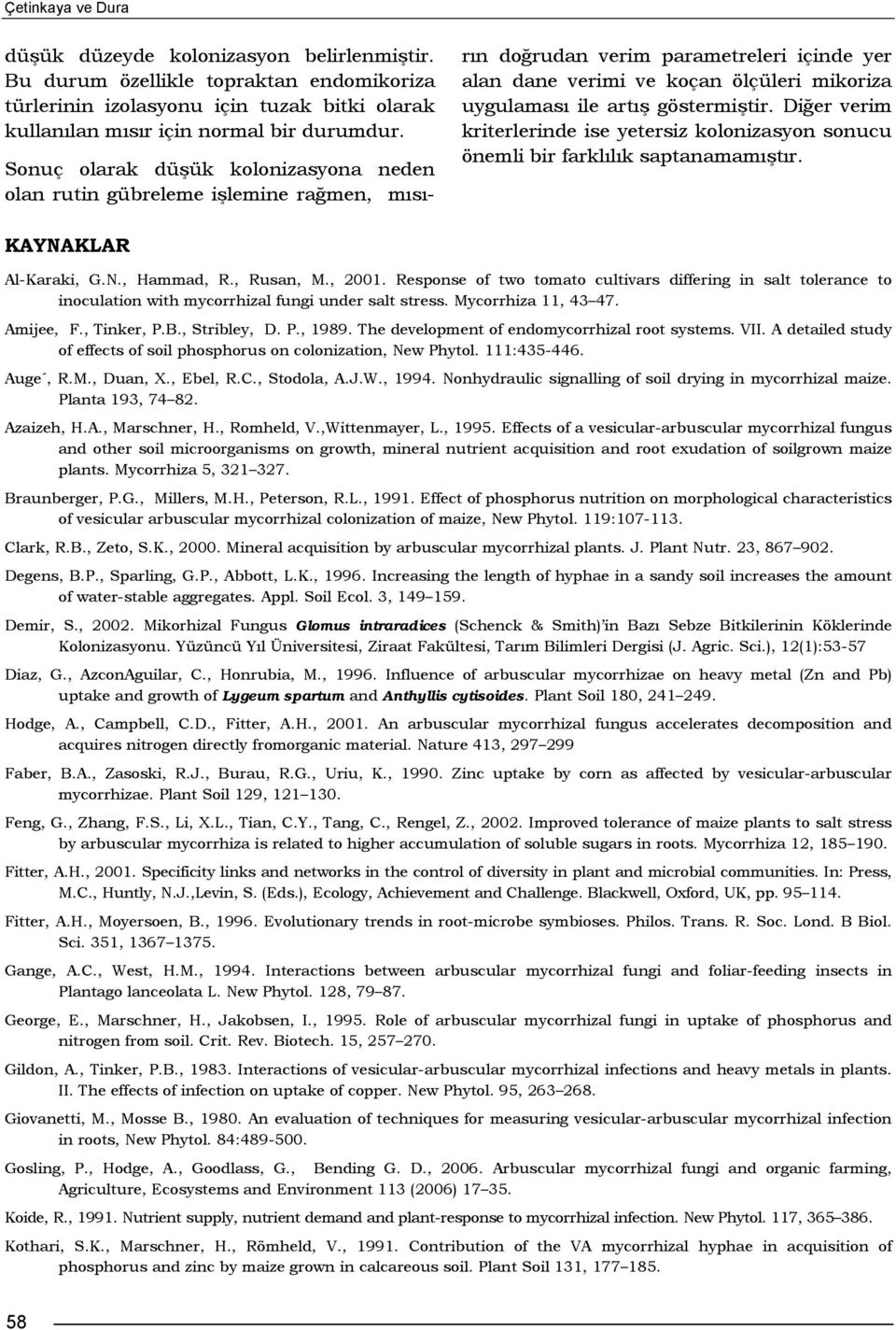 göstermiştir. Diğer verim kriterlerinde ise yetersiz kolonizasyon sonucu önemli bir farklılık saptanamamıştır. KAYNAKLAR Al-Karaki, G.N., Hammad, R., Rusan, M., 2001.