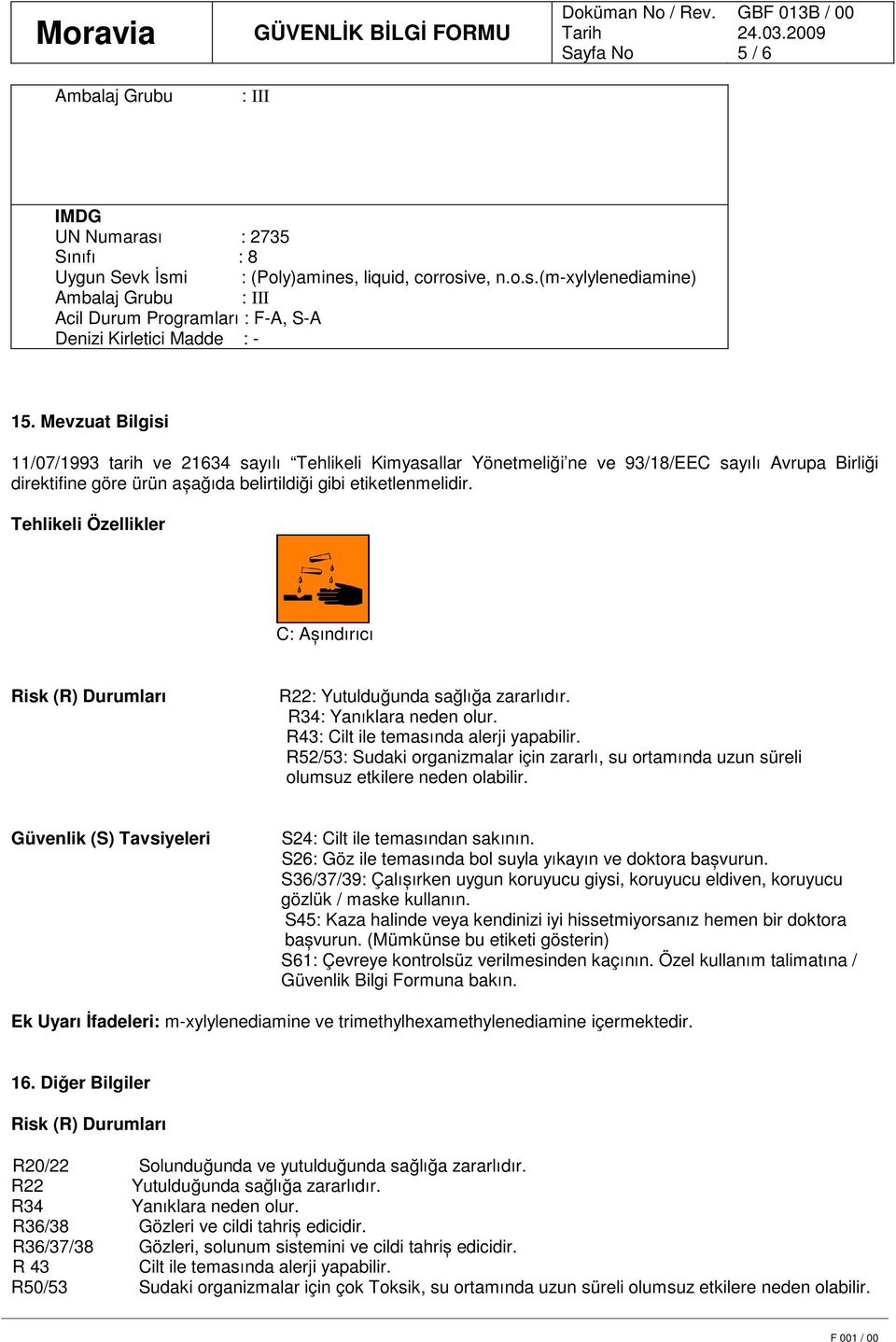Tehlikeli Özellikler C: Așındırıcı Risk (R) Durumları R22: Yutulduğunda sağlığa zararlıdır. R34: Yanıklara neden olur. R43: Cilt ile temasında alerji yapabilir.