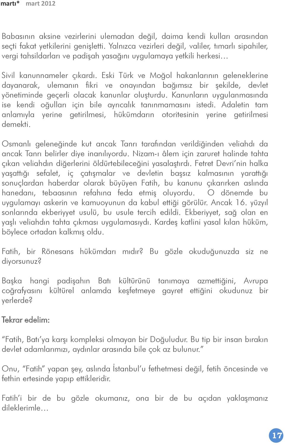 Eski Türk ve Moğol hakanlarının geleneklerine dayanarak, ulemanın fikri ve onayından bağımsız bir şekilde, devlet yönetiminde geçerli olacak kanunlar oluşturdu.