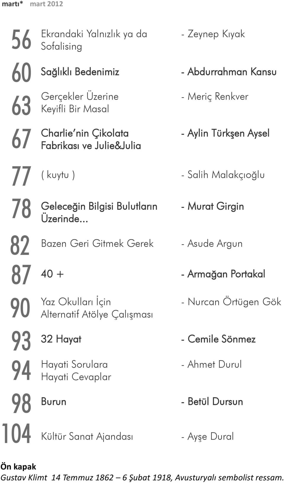 .. - Murat Girgin Bazen Geri Gitmek Gerek - Asude Argun 40 + - Armağan Portakal Yaz Okulları İçin - Nurcan Örtügen Gök Alternatif Atölye Çalışması 32 Hayat - Cemile