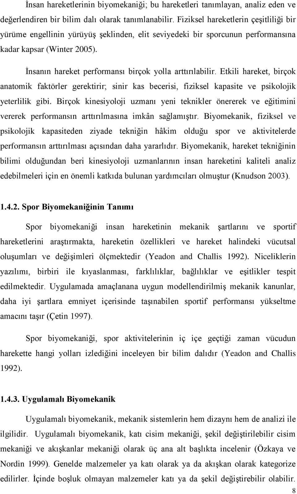 Ġnsanın hareket performansı birçok yolla arttırılabilir. Etkili hareket, birçok anatomik faktörler gerektirir; sinir kas becerisi, fiziksel kapasite ve psikolojik yeterlilik gibi.