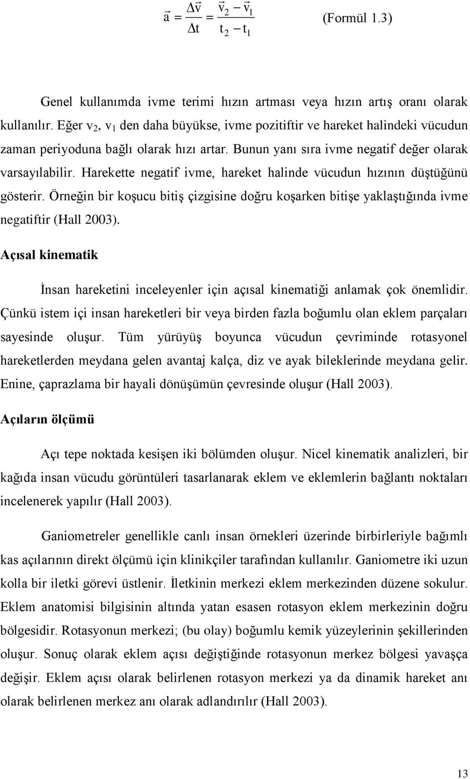 Harekette negatif ivme, hareket halinde vücudun hızının düģtüğünü gösterir. Örneğin bir koģucu bitiģ çizgisine doğru koģarken bitiģe yaklaģtığında ivme negatiftir (Hall 2003).