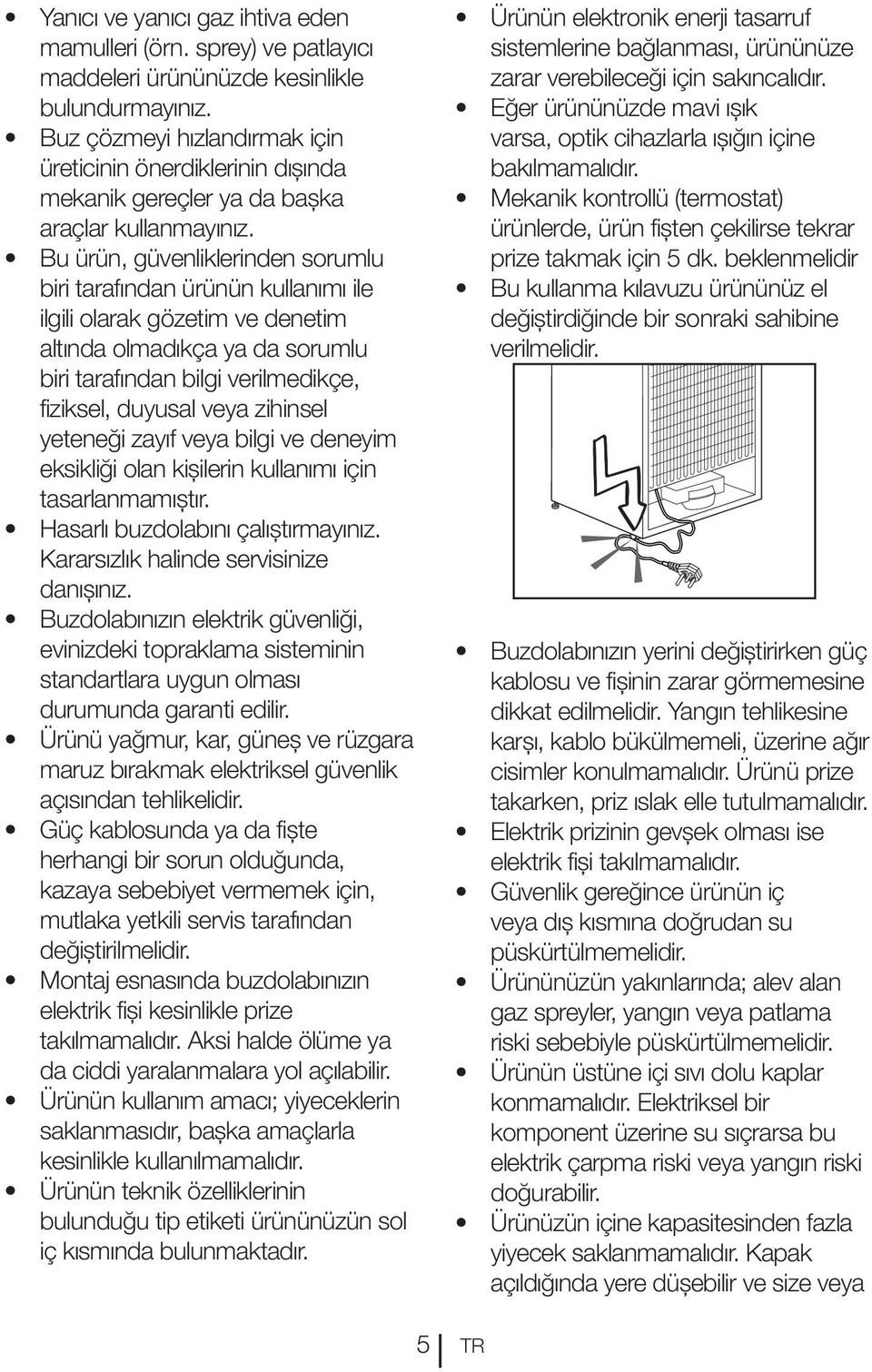 Bu ürün, güvenliklerinden sorumlu biri tarafından ürünün kullanımı ile ilgili olarak gözetim ve denetim altında olmadıkça ya da sorumlu biri tarafından bilgi verilmedikçe, fiziksel, duyusal veya