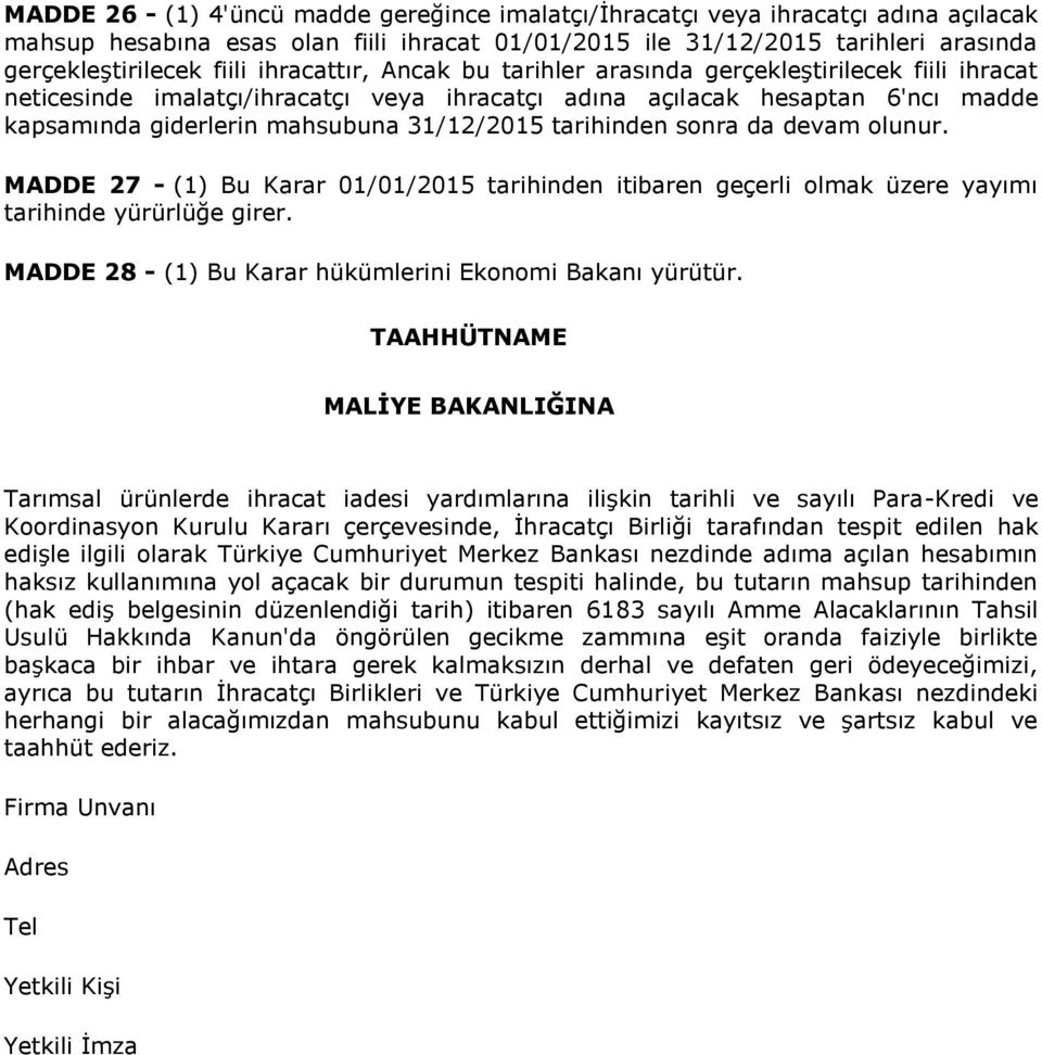 tarihinden sonra da devam olunur. MADDE 27 - (1) Bu Karar 01/01/2015 tarihinden itibaren geçerli olmak üzere yayımı tarihinde yürürlüğe girer.