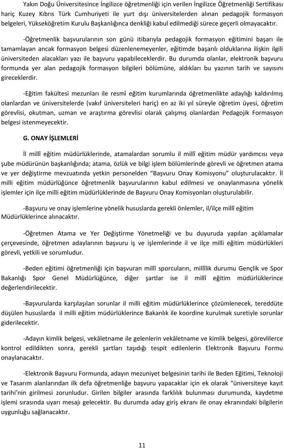 Öğretmenlik başvurularının son günü itibarıyla pedagojik formasyon eğitimini başarı ile tamamlayan ancak formasyon belgesi düzenlenemeyenler, eğitimde başarılı olduklarına ilişkin ilgili