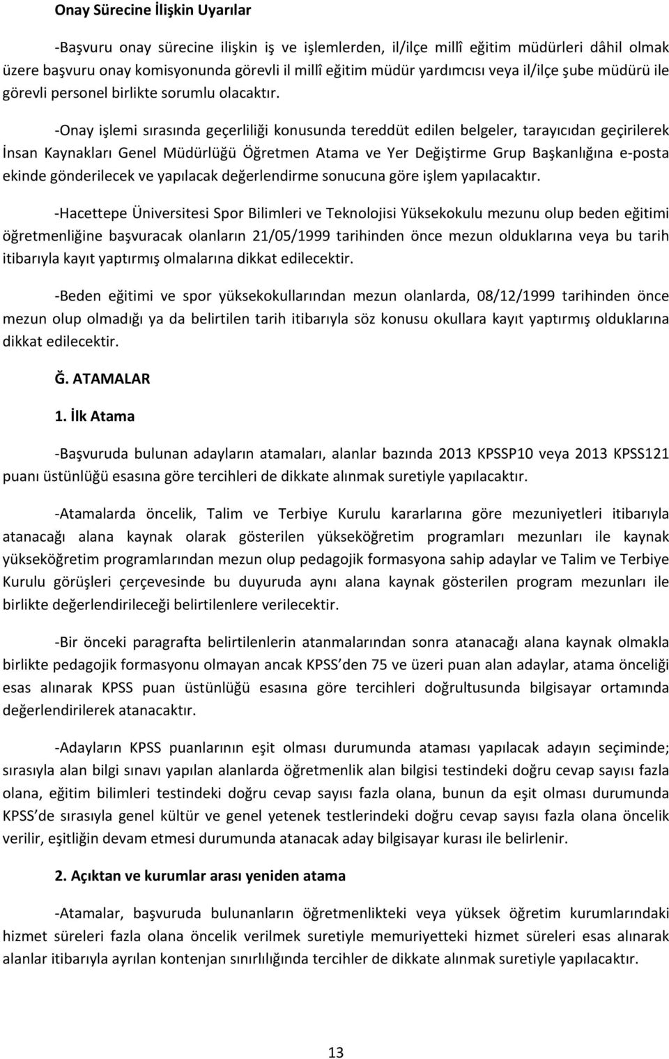 Onay işlemi sırasında geçerliliği konusunda tereddüt edilen belgeler, tarayıcıdan geçirilerek İnsan Kaynakları Genel Müdürlüğü Öğretmen Atama ve Yer Değiştirme Grup Başkanlığına e posta ekinde