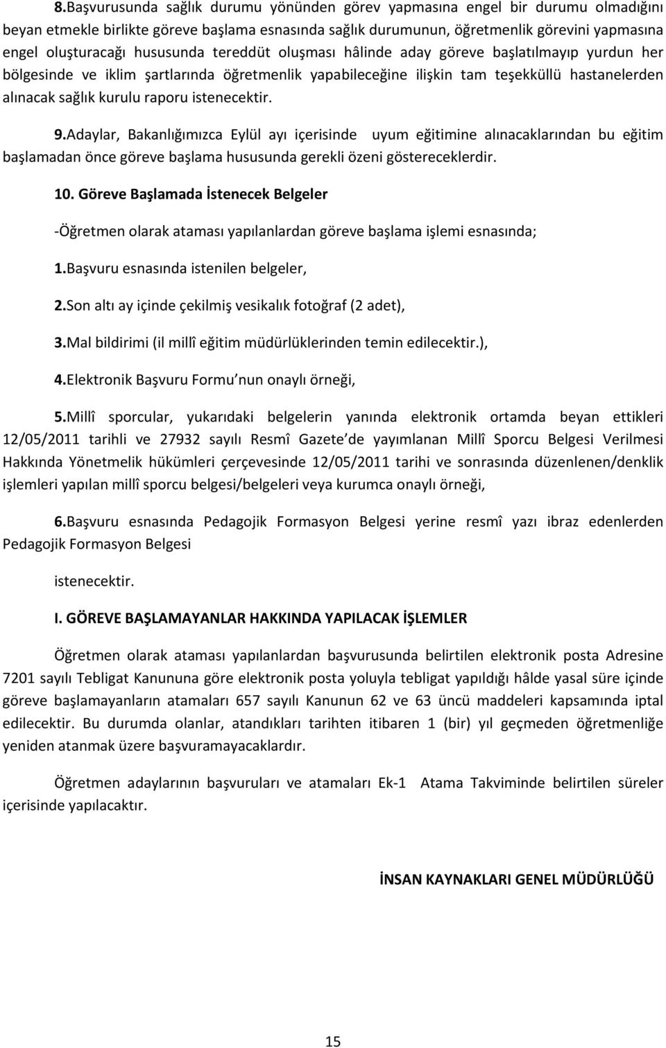 istenecektir. 9.Adaylar, Bakanlığımızca Eylül ayı içerisinde uyum eğitimine alınacaklarından bu eğitim başlamadan önce göreve başlama hususunda gerekli özeni göstereceklerdir. 10.