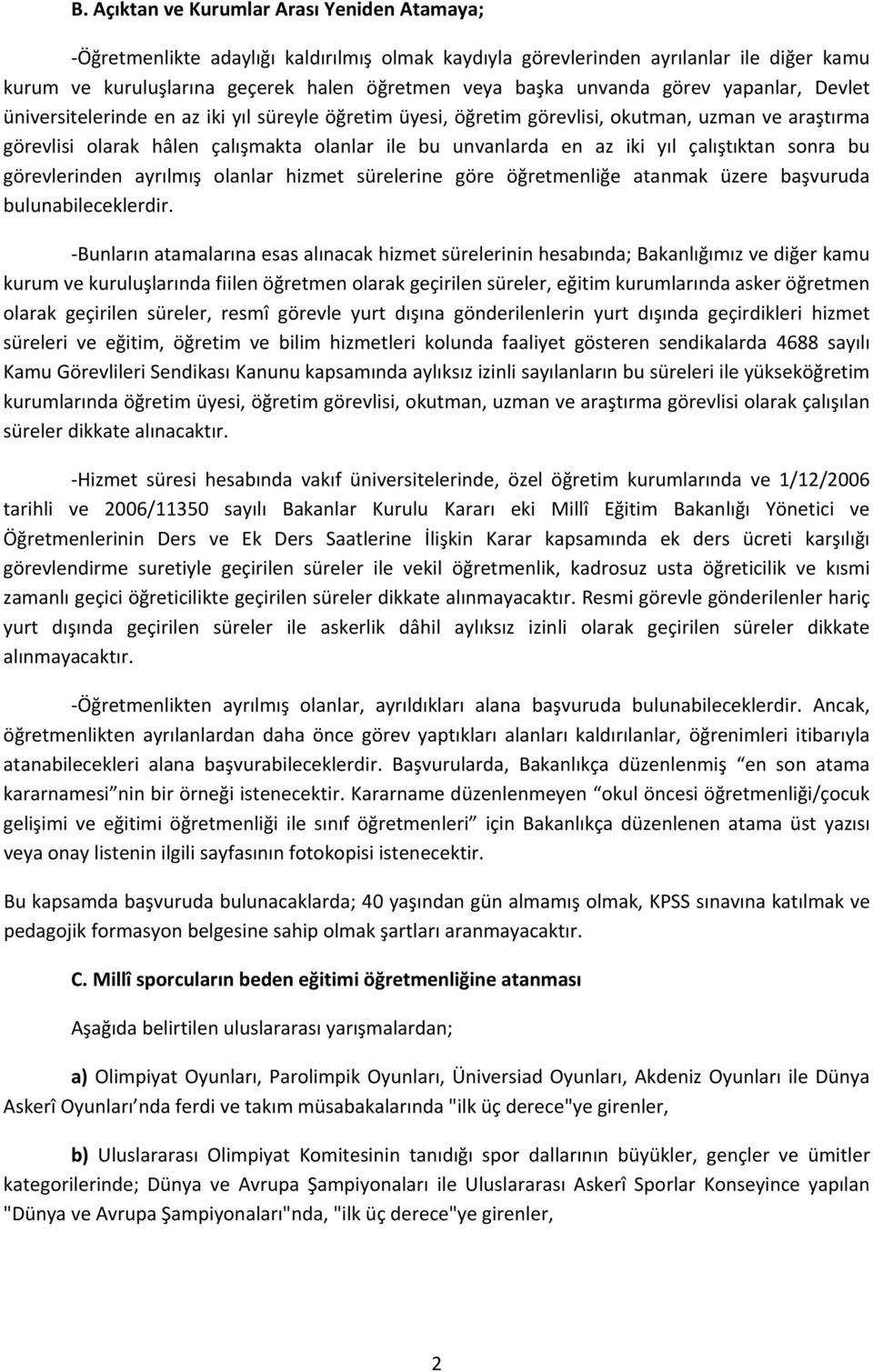 iki yıl çalıştıktan sonra bu görevlerinden ayrılmış olanlar hizmet sürelerine göre öğretmenliğe atanmak üzere başvuruda bulunabileceklerdir.