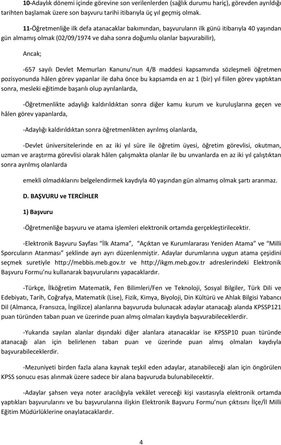 Memurları Kanunu nun 4/B maddesi kapsamında sözleşmeli öğretmen pozisyonunda hâlen görev yapanlar ile daha önce bu kapsamda en az 1 (bir) yıl fiilen görev yaptıktan sonra, mesleki eğitimde başarılı